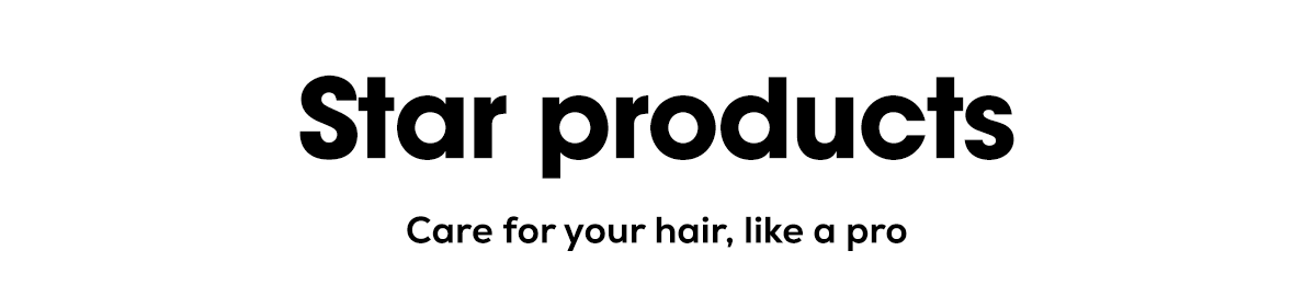 Star products - Care for your hair, like a pro